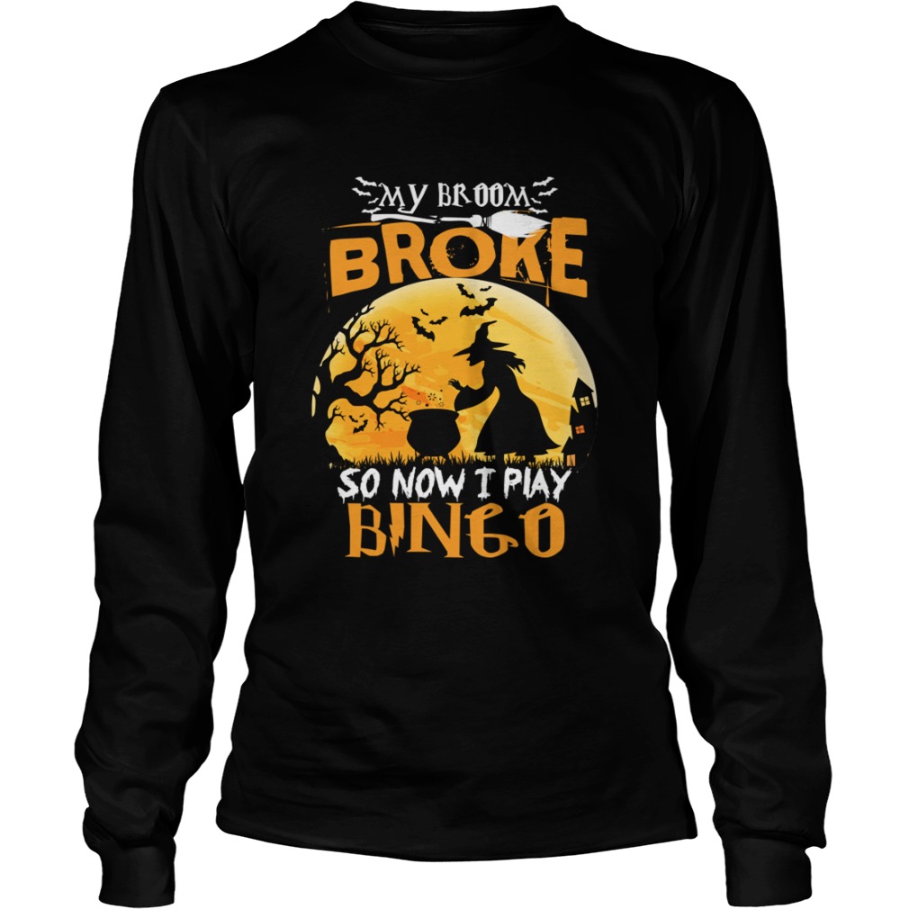My Broom Broke So Now I Play Bingo Funny Sarcasm Shirt LongSleeve