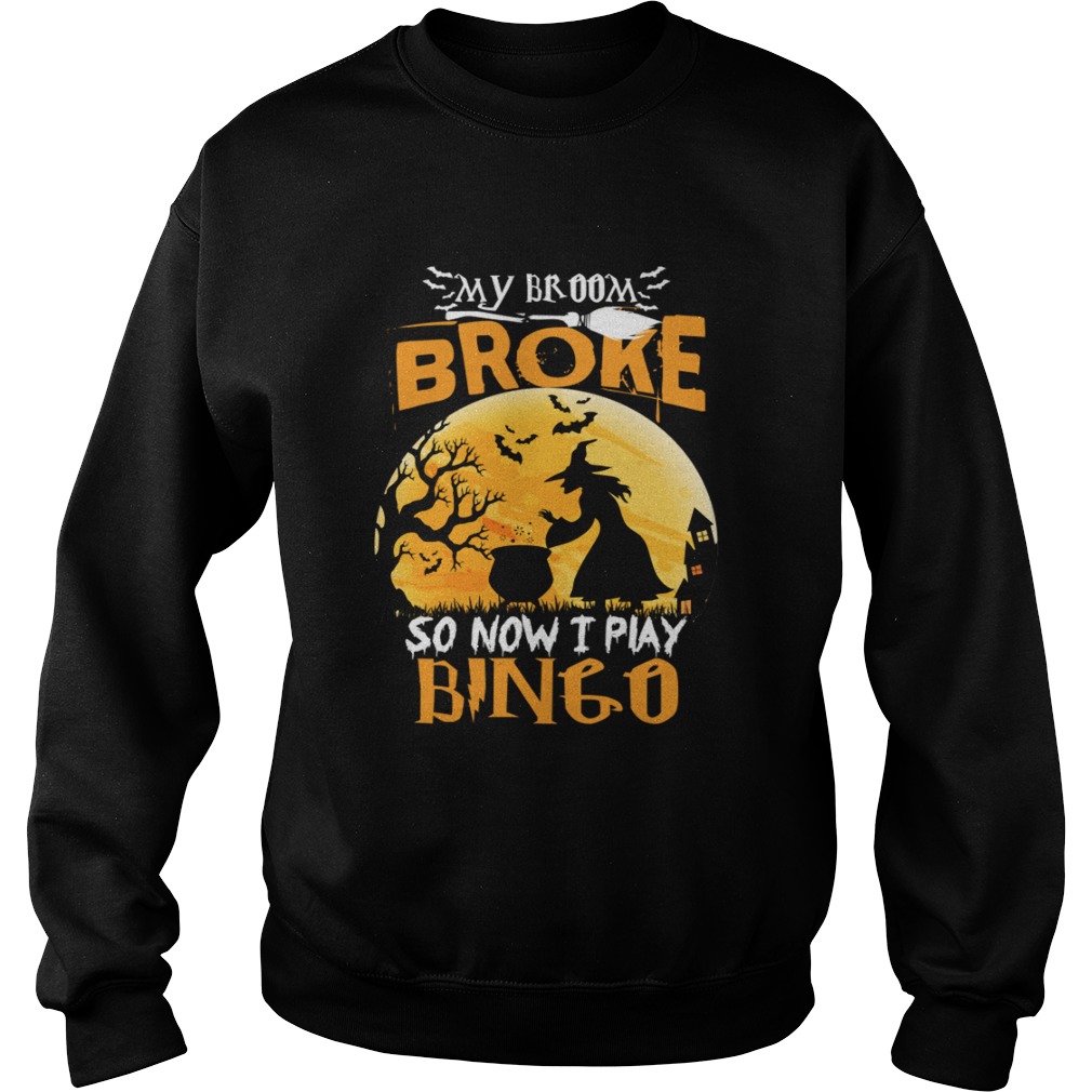 My Broom Broke So Now I Play Bingo Funny Sarcasm Shirt Sweatshirt
