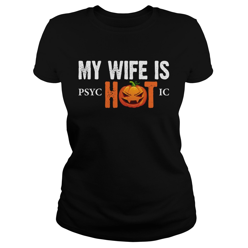 My Wife Is Psychotic Funny Halloween Sarcasm Husband Shirt Classic Ladies