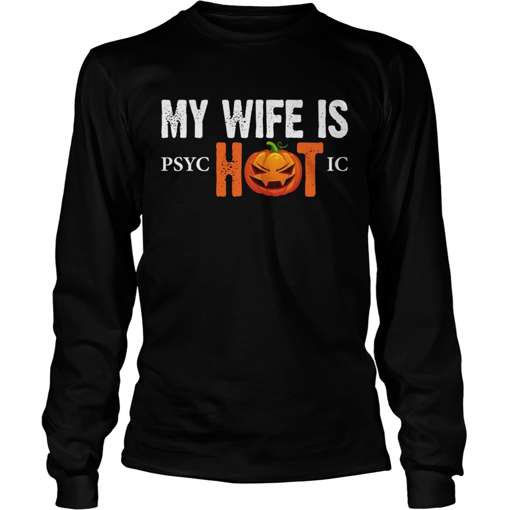 My Wife Is Psychotic Funny Halloween Sarcasm Husband Shirt LongSleeve