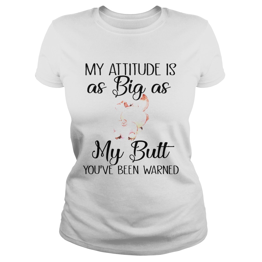 My attitude is as big as my butt pig Classic Ladies