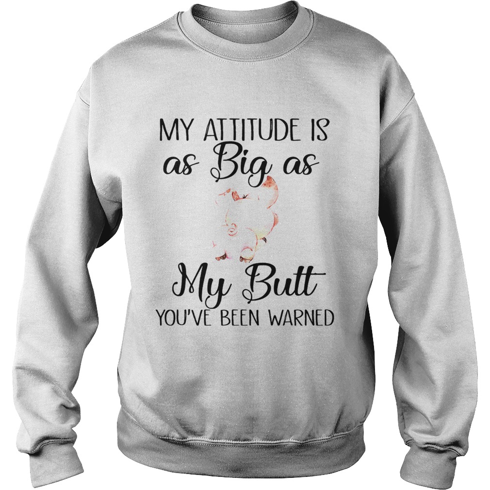 My attitude is as big as my butt pig Sweatshirt