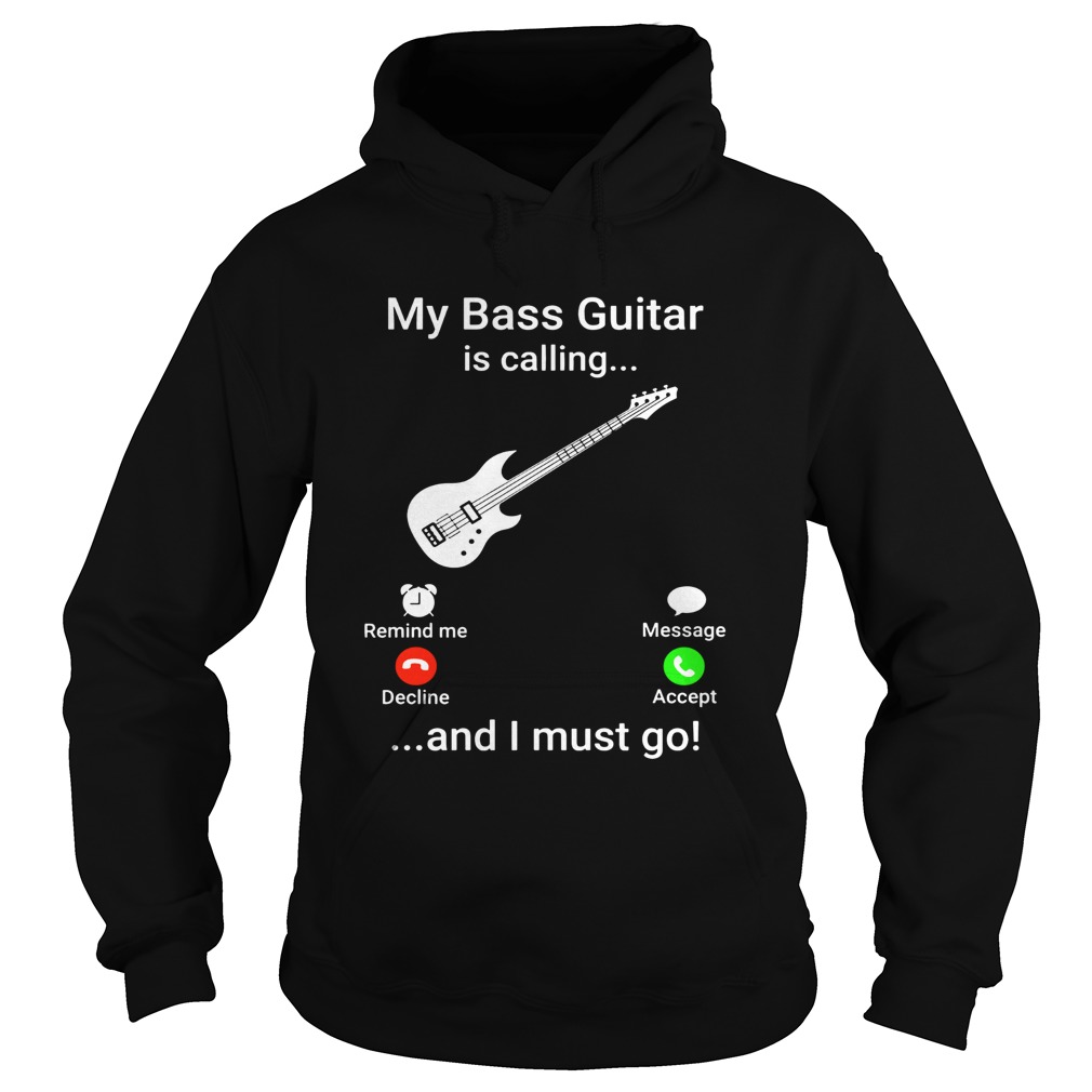 My bass guitar is calling and I must go Hoodie