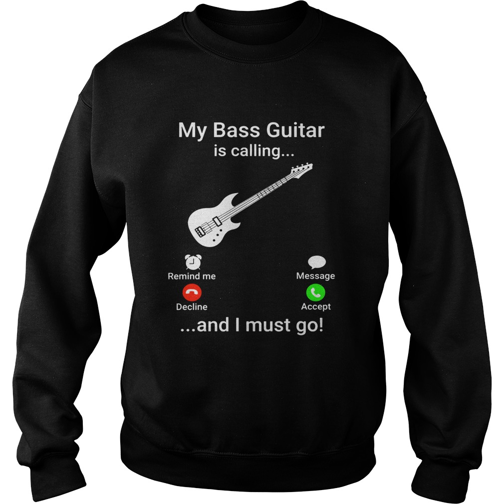 My bass guitar is calling and I must go Sweatshirt