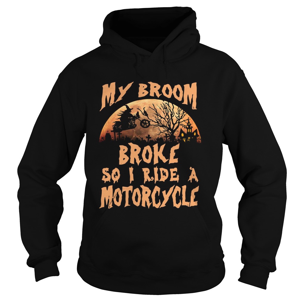 My broom broke so I ride a motorcycle Hoodie