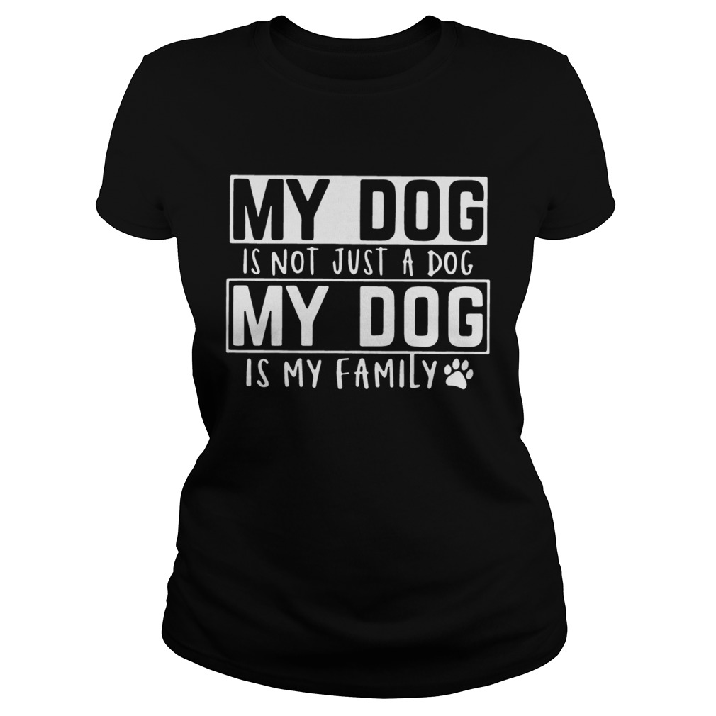 My dog is not just a dog my dog is my family Classic Ladies