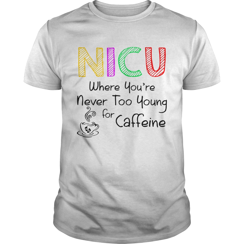NICU Where youre Never too young for caffeine shirt