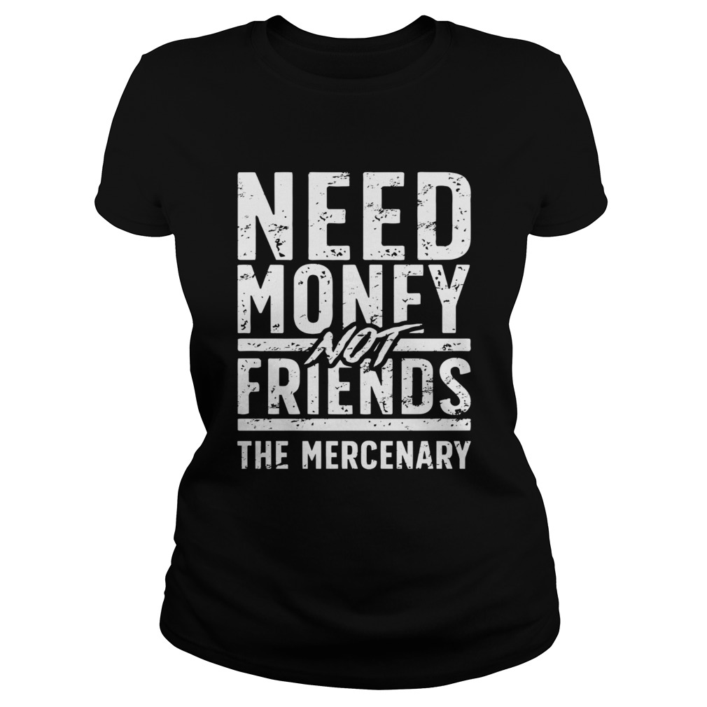 Need money not friends the mercenary Classic Ladies