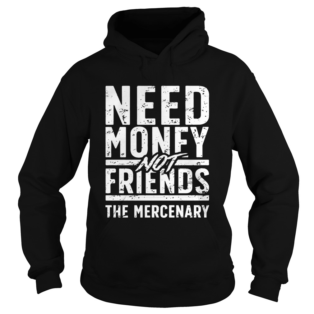 Need money not friends the mercenary Hoodie
