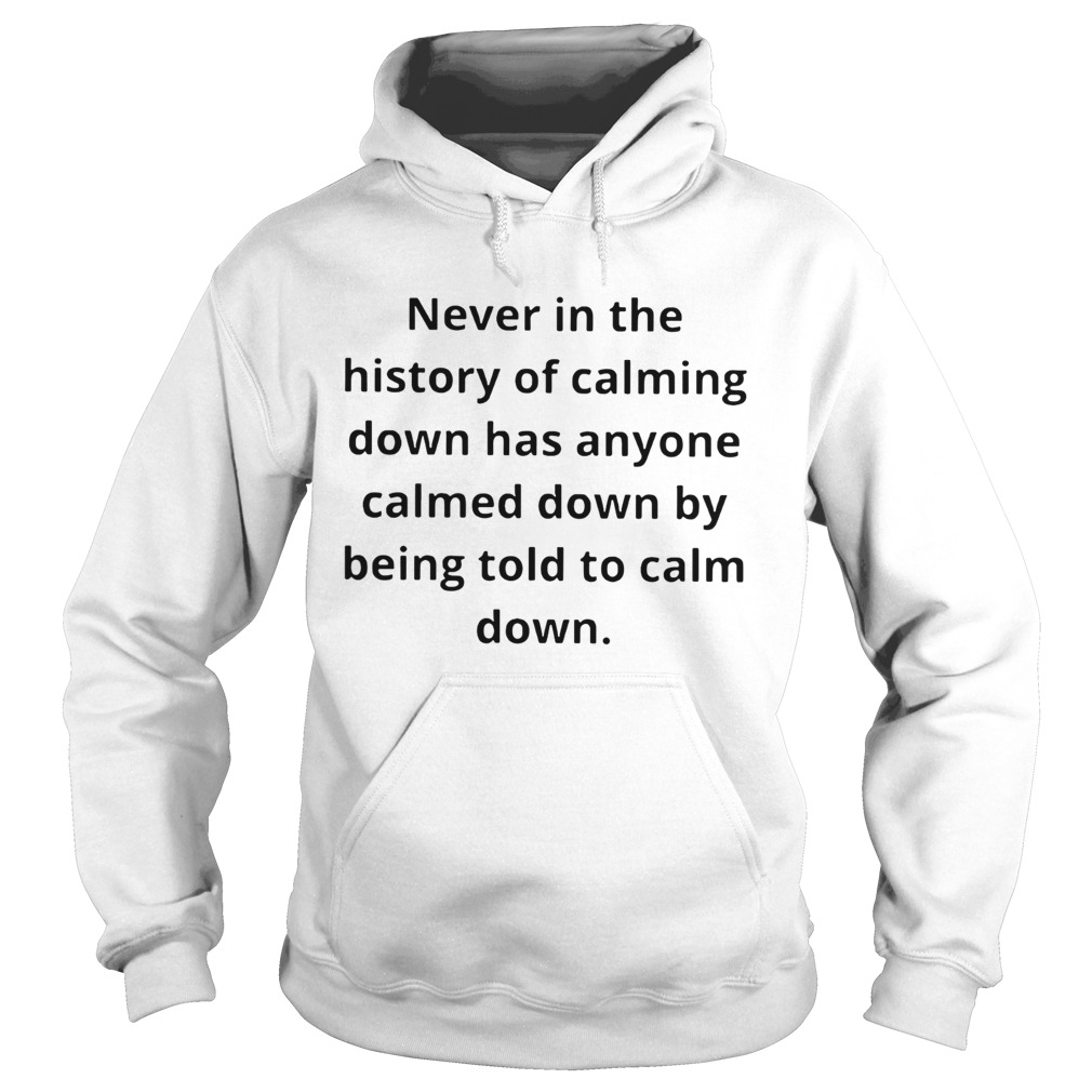 Never in the history of calming down has anyone calmed down Hoodie