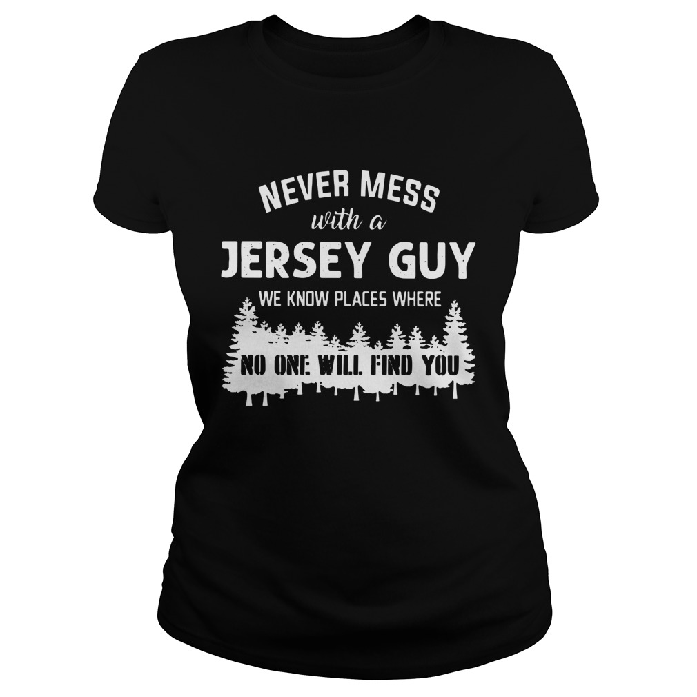 Never mess with Jersey Guy no one will find you Classic Ladies