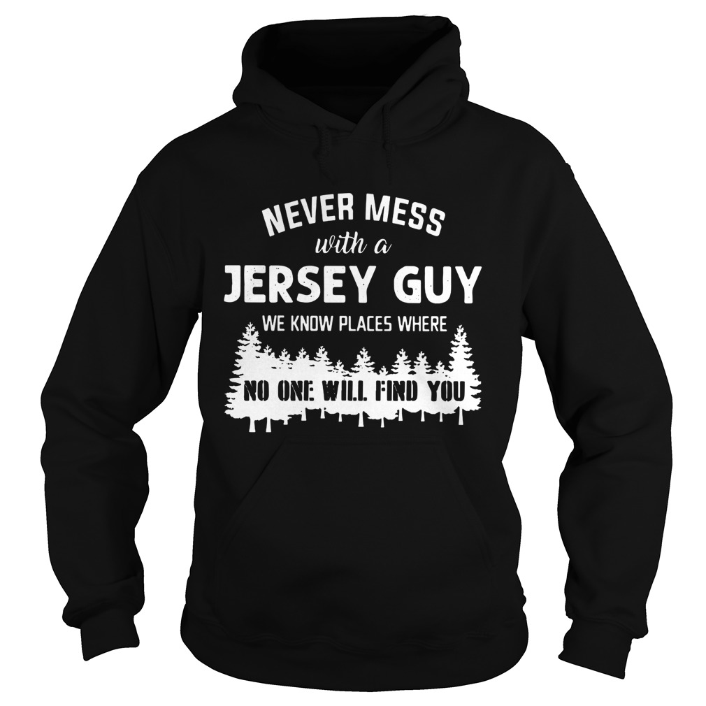 Never mess with Jersey Guy no one will find you Hoodie