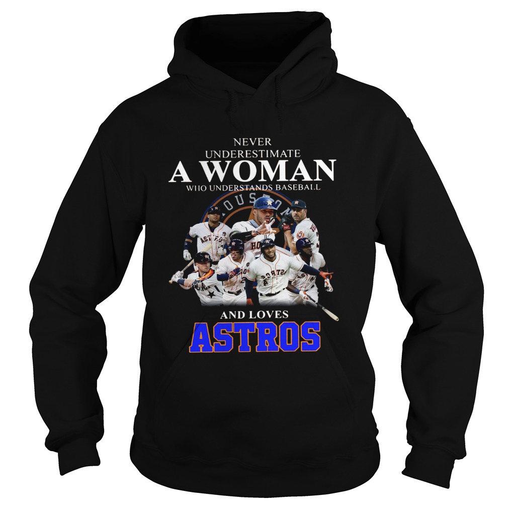Never underestimate a woman who understands baseball and loves Astros Shirt Hoodie