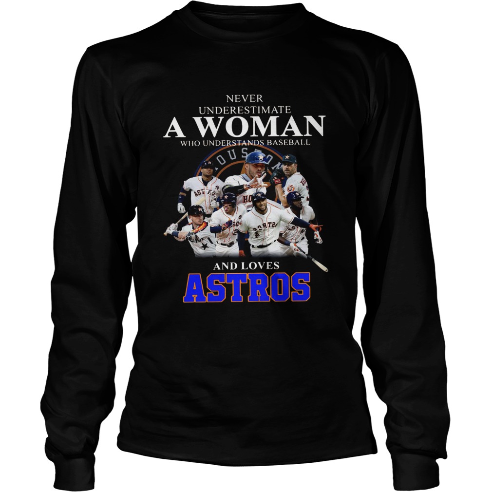 Never underestimate a woman who understands baseball and loves Astros Shirt LongSleeve