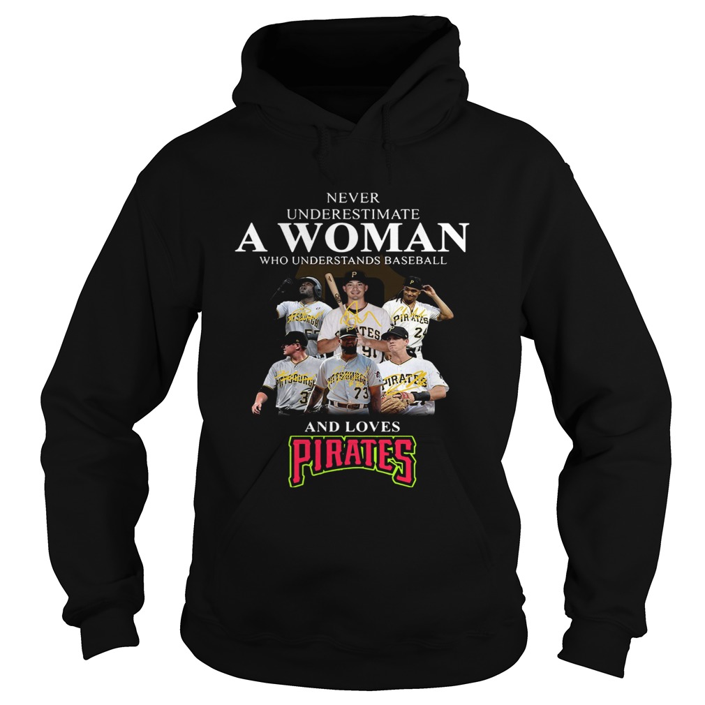Never underestimate a woman who understands baseball and loves Pirates Shirt Hoodie