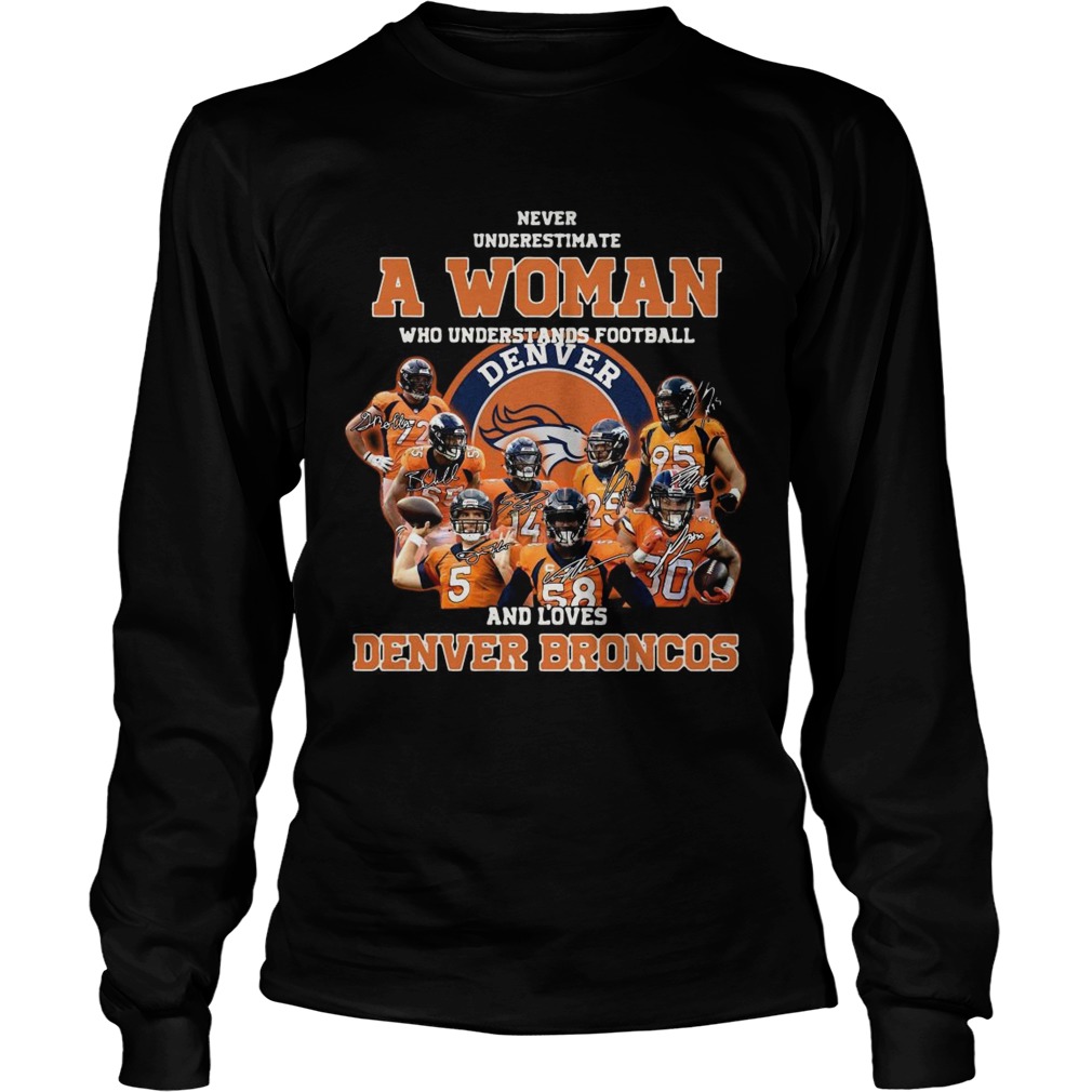 Never underestimate a woman who understands football and love Denver Broncos LongSleeve