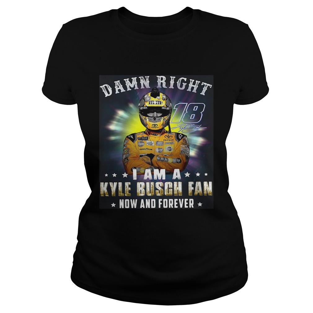 Nice Damn right 18 signature I am a Kyle Busch fan now and forever Classic Ladies