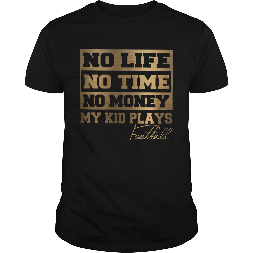 No Life No Time No Money My Kid Plays Football Tshirts