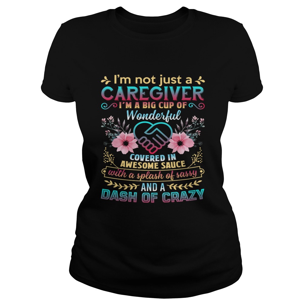 Not Just A Caregiver Im A Big Cup Of Wonderful Covered In Awesome Sauce Shirt Classic Ladies
