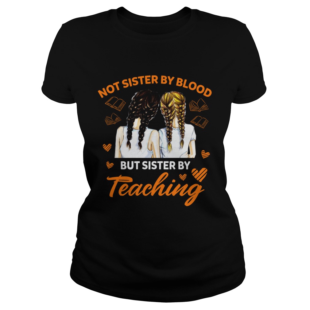 Not Sister By Blood But Sister By Teaching Matching Colleague Shirt Classic Ladies