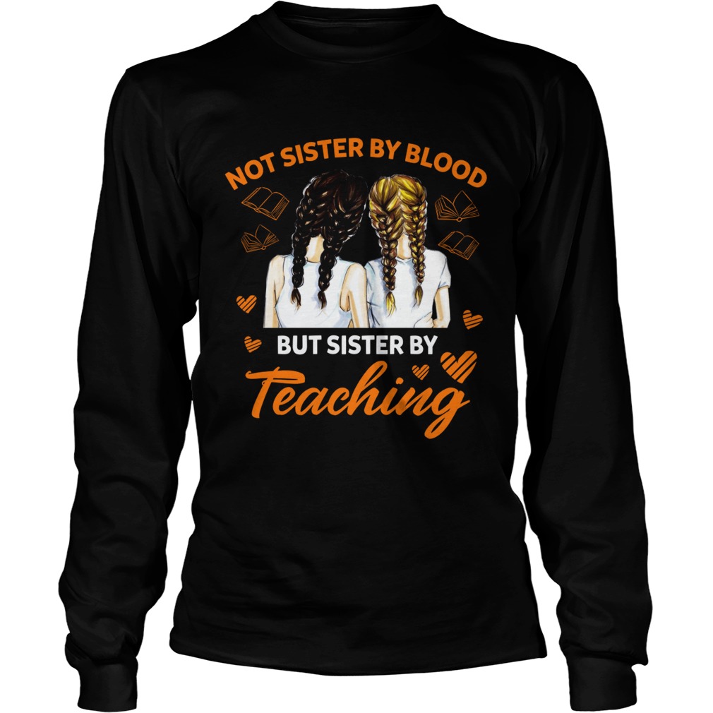 Not Sister By Blood But Sister By Teaching Matching Colleague Shirt LongSleeve