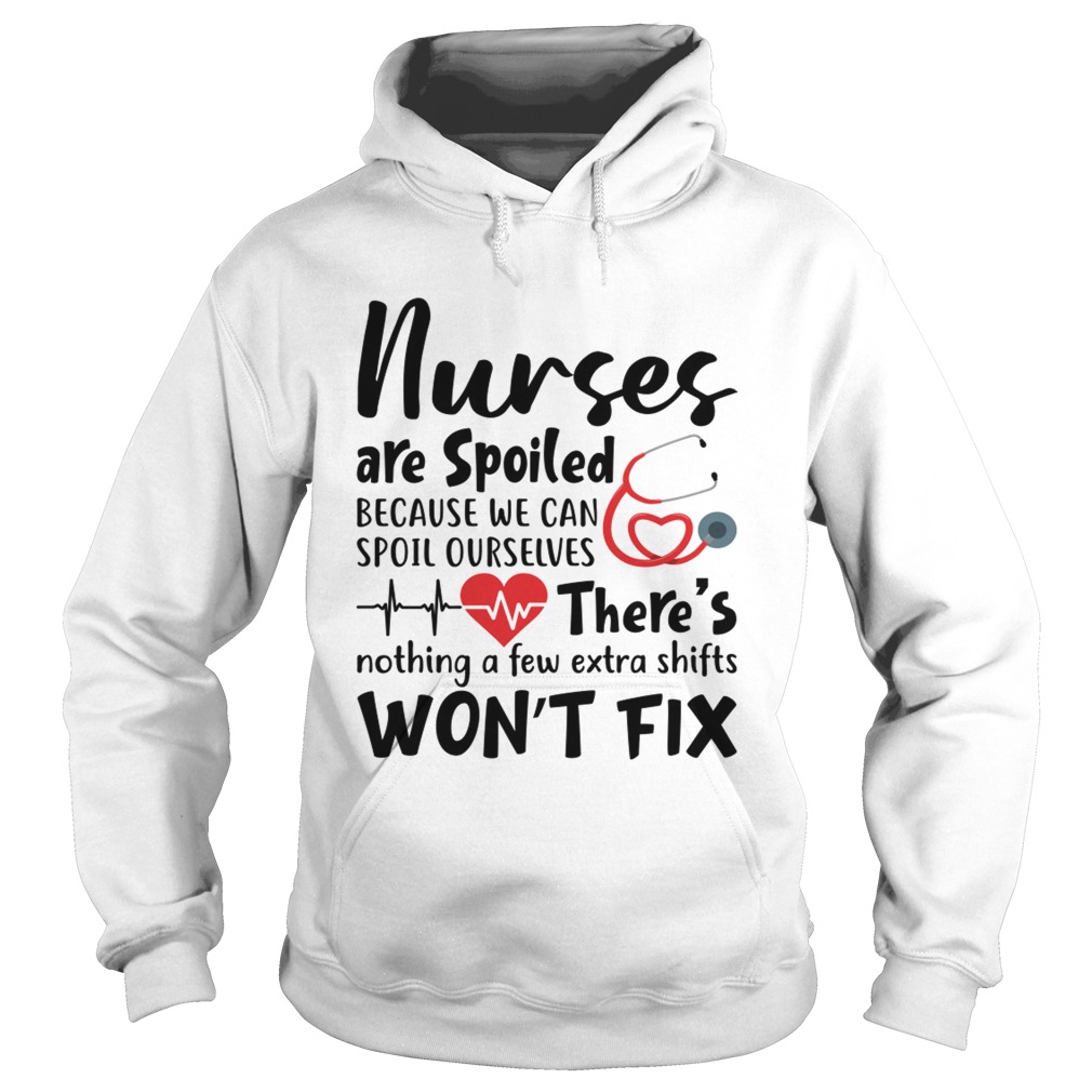 Nurses Are Spoiled Because We Can Spoil Ourselves Funny Shirt Hoodie