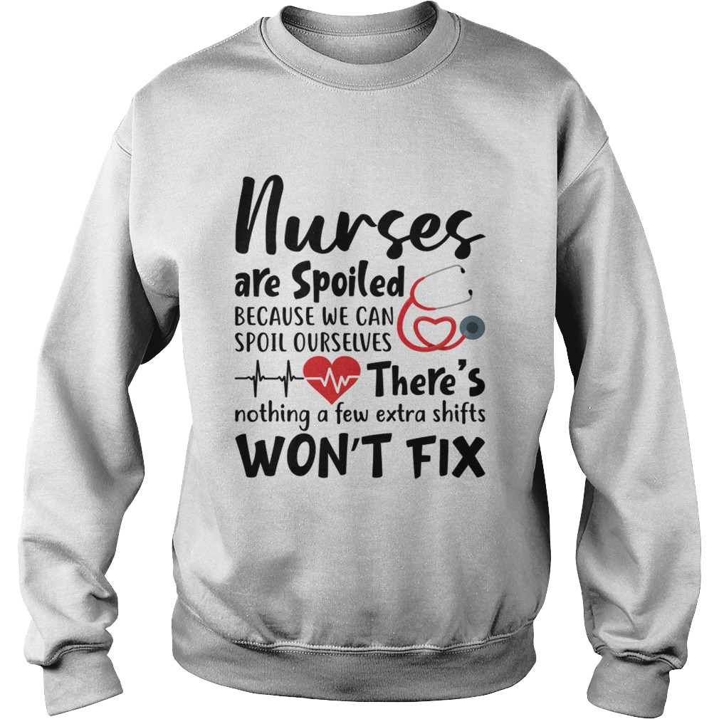 Nurses Are Spoiled Because We Can Spoil Ourselves Funny Shirt Sweatshirt