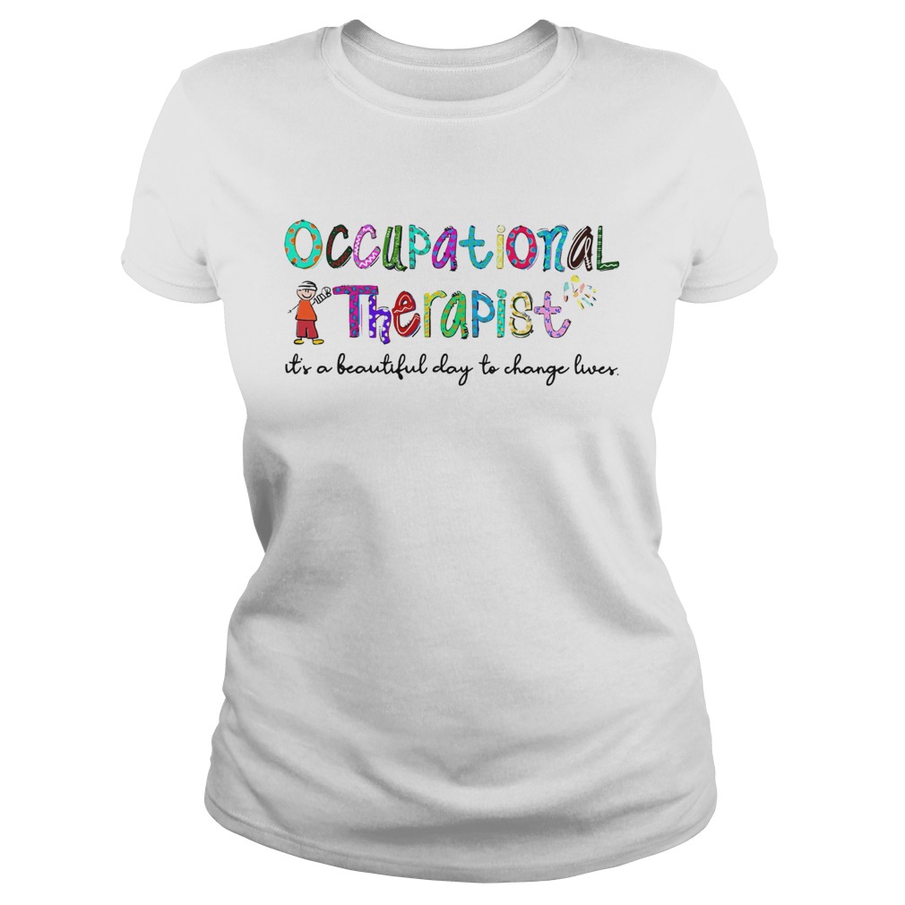 Occupational Therapist its a beautiful day to change lives Classic Ladies