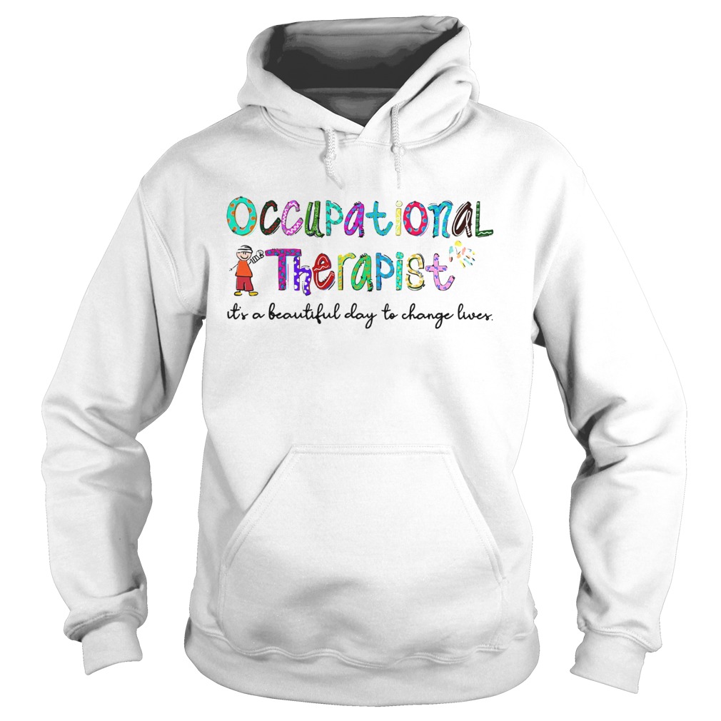 Occupational Therapist its a beautiful day to change lives Hoodie