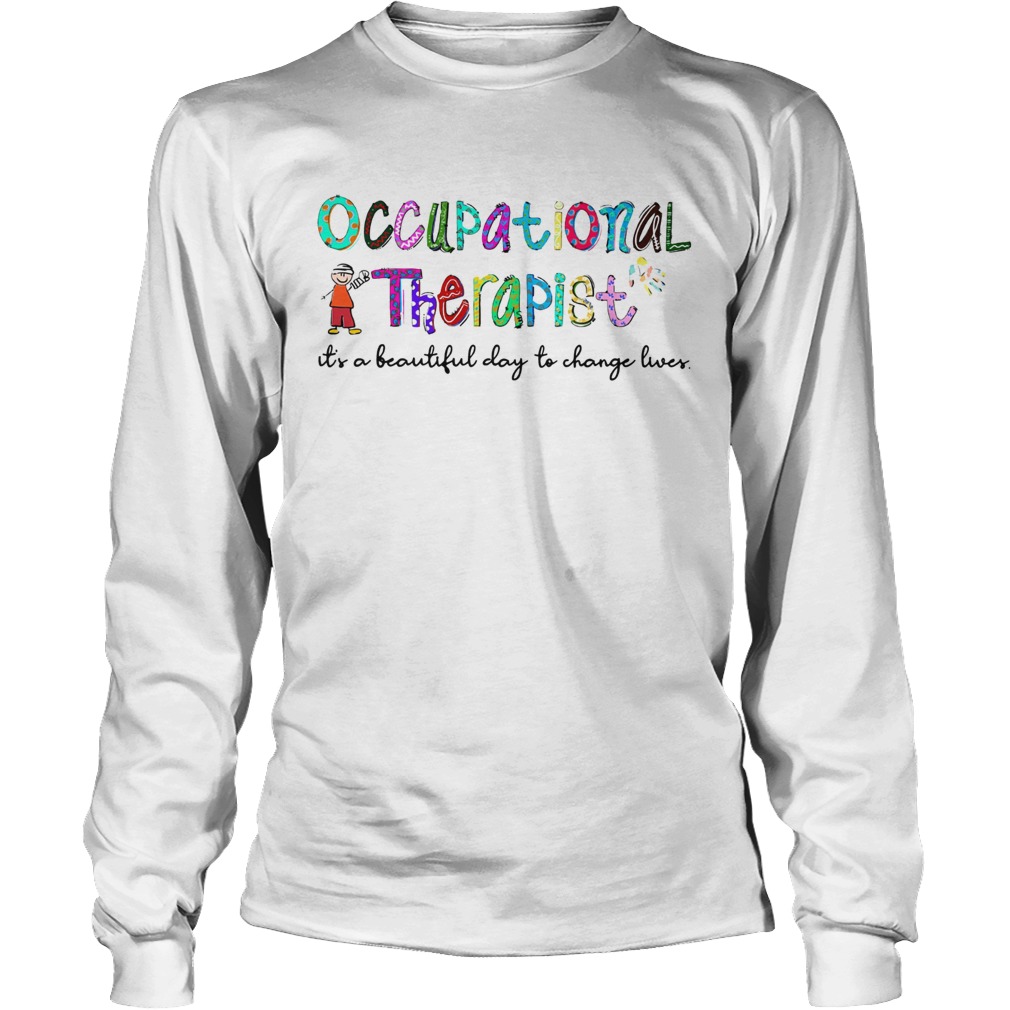 Occupational Therapist its a beautiful day to change lives LongSleeve