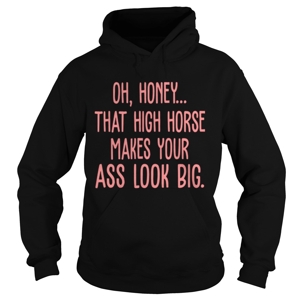 Oh Honey That High Horse Makes Your Ass Look Big Hoodie