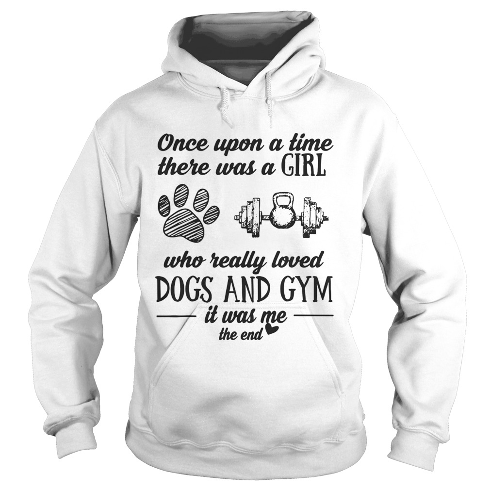 Once Upon A Time There Was A Girl Who Really Loved Dogs And Gym Shirt Hoodie