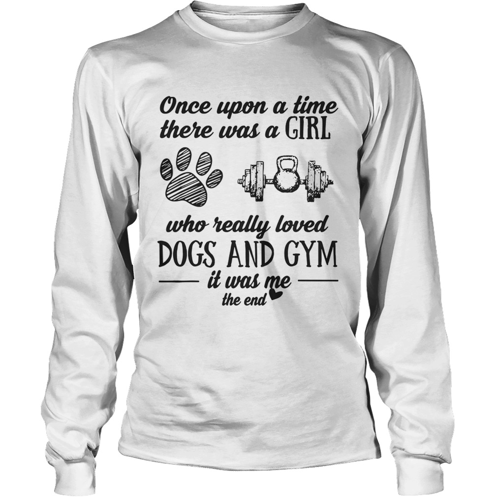 Once Upon A Time There Was A Girl Who Really Loved Dogs And Gym Shirt LongSleeve