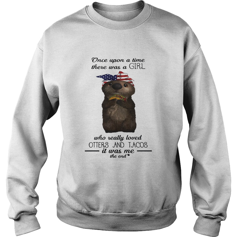 Once upon a time there was a girl who really loved Otters and tacos Sweatshirt