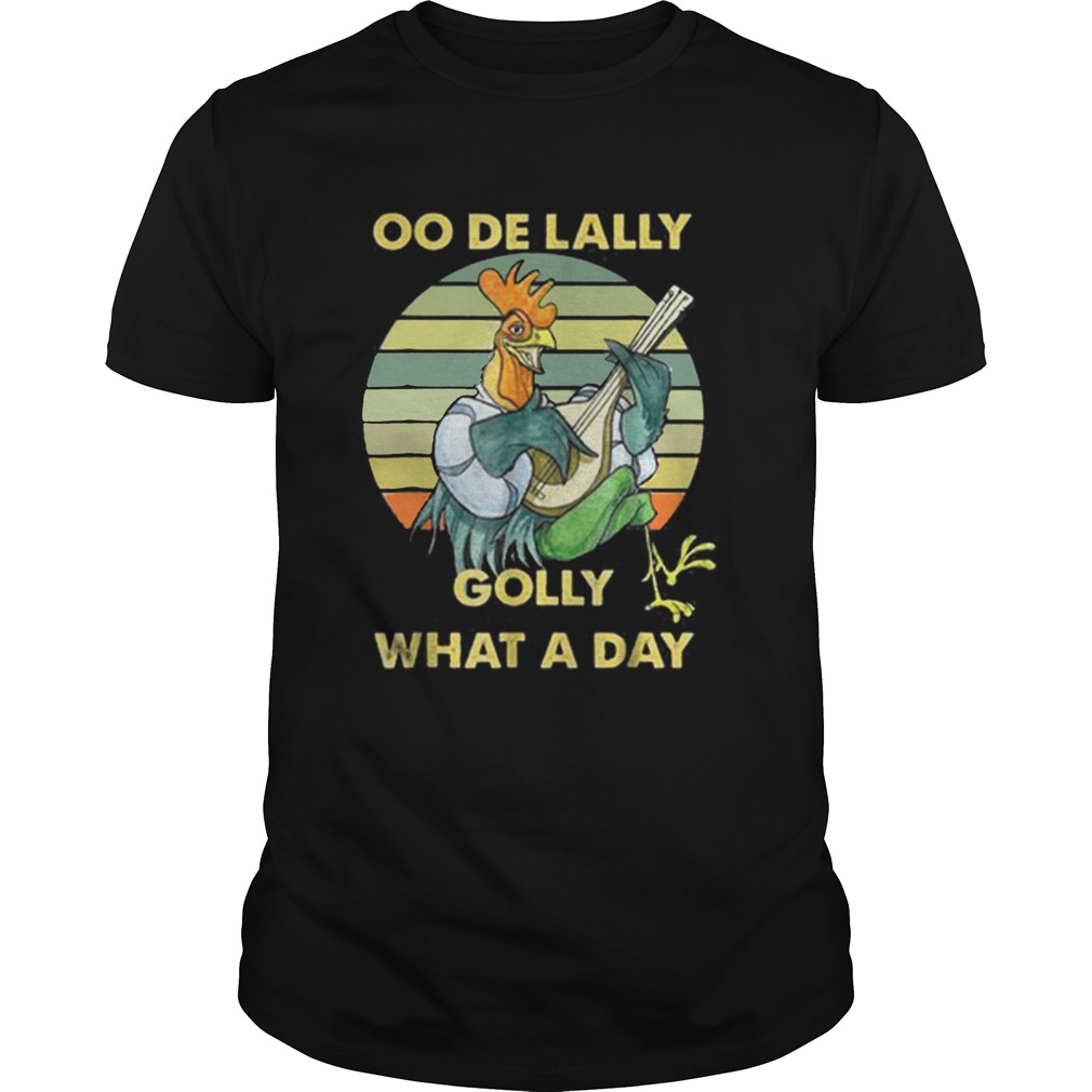 Oo de lally Golly What A Day Chicken Vintage shirt