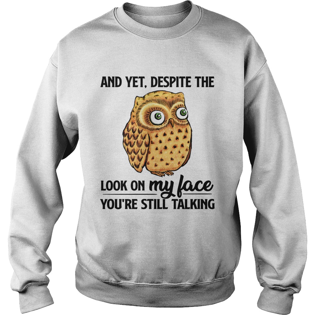 Owl And yet despite the look my face Sweatshirt