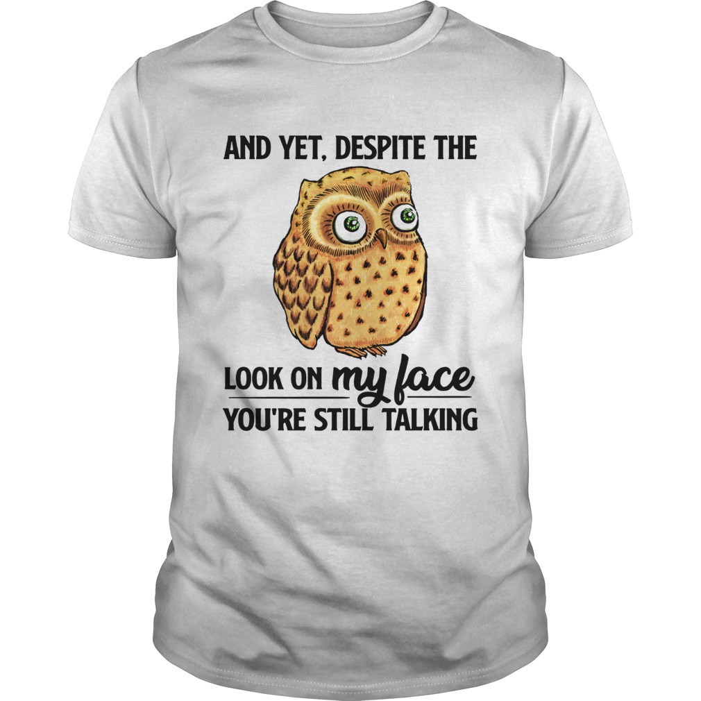 Owl And yet despite the look my face shirt