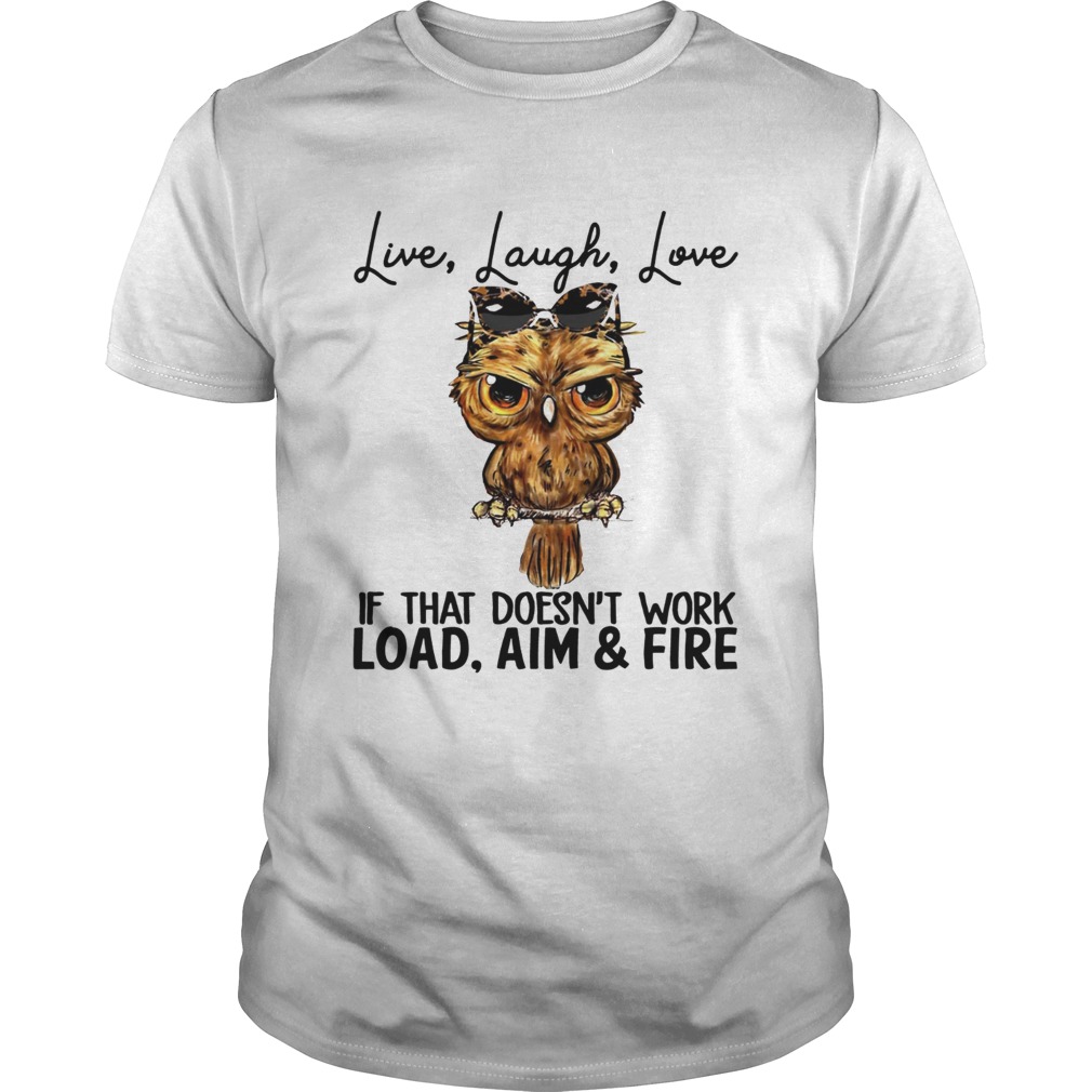 Owl Live laugh love if that doesnt work load aim and fire shirt