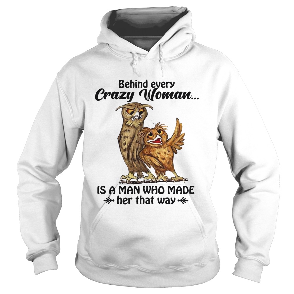 Owl behind every crazy woman is a man Who made her that way Hoodie