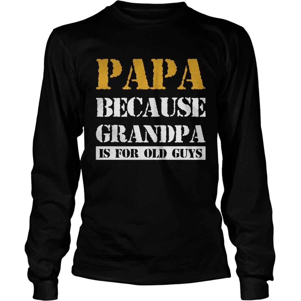 Papa Because Grandpa Is For Old Guys Ts LongSleeve