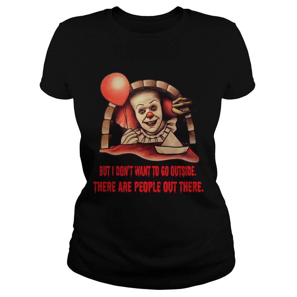 Pennywise But I dont want to go outside there are people out there Classic Ladies