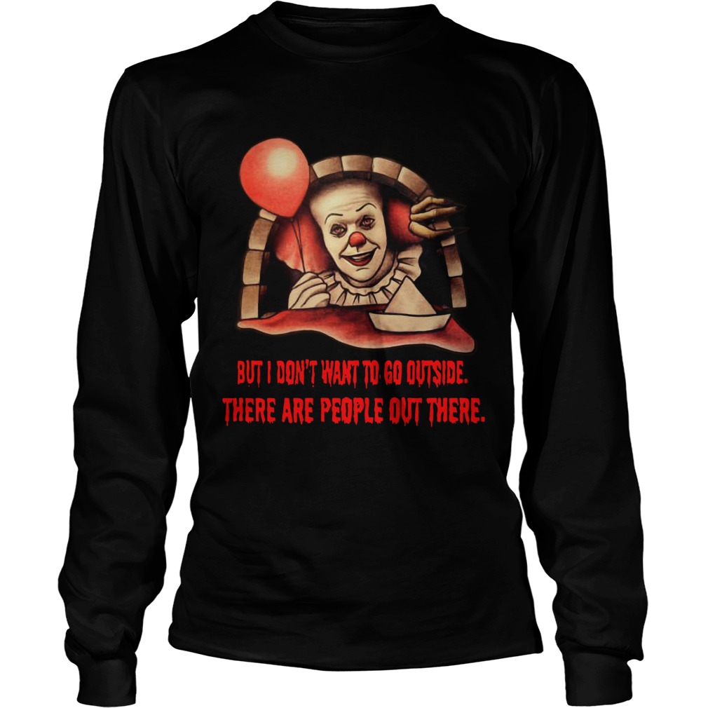 Pennywise But I dont want to go outside there are people out there LongSleeve