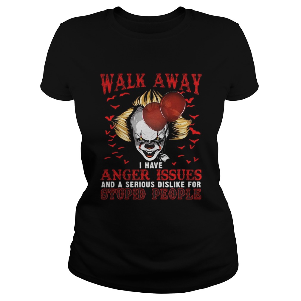Pennywise walk away I have angle issue and serious dislike for stupid people Classic Ladies