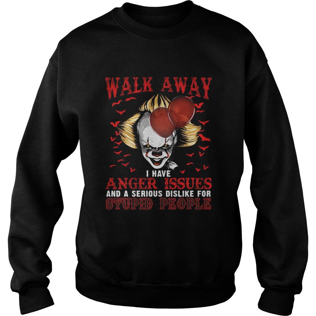Pennywise walk away I have angle issue and serious dislike for stupid people Sweatshirt
