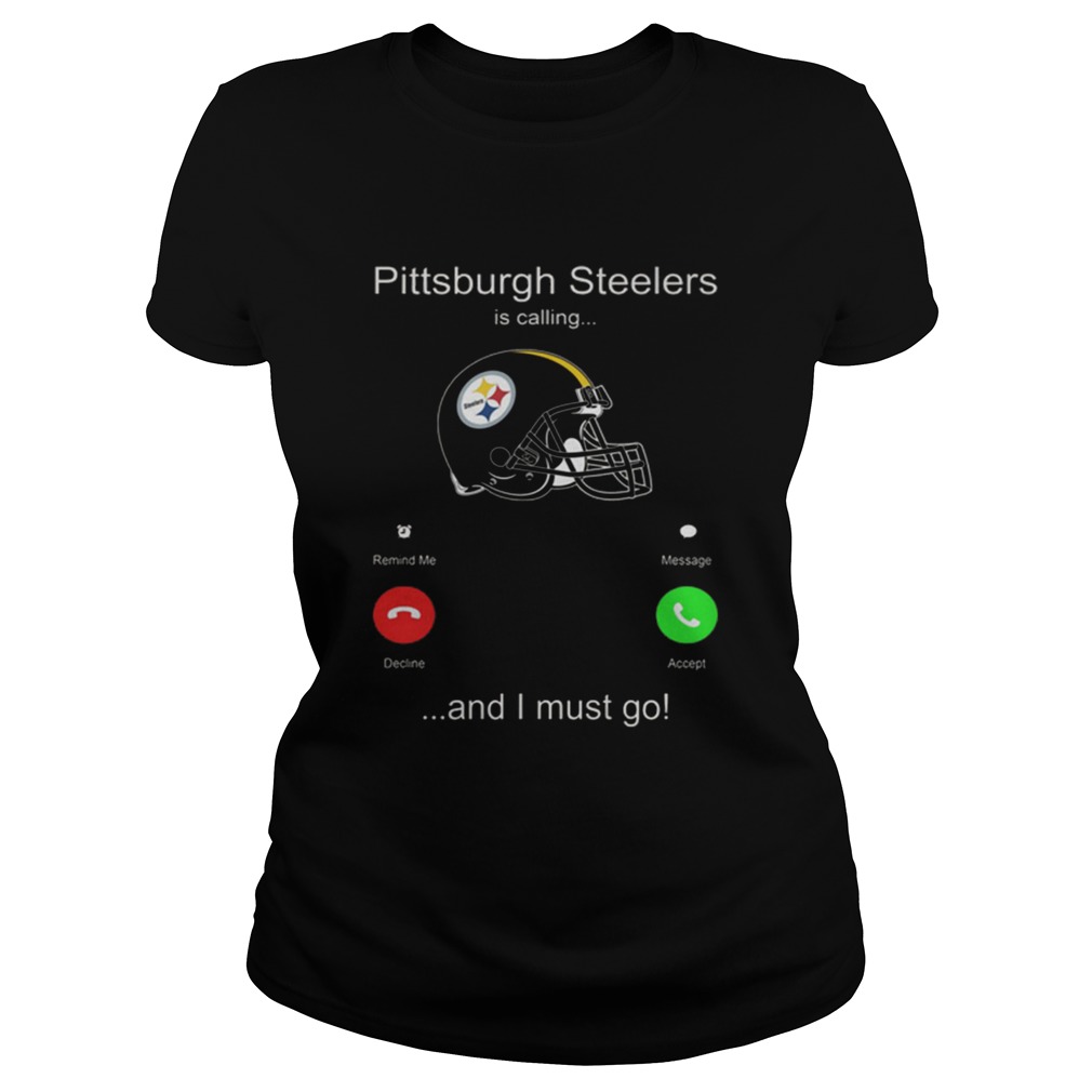 Pittsburgh Steelers is calling and i must go Classic Ladies