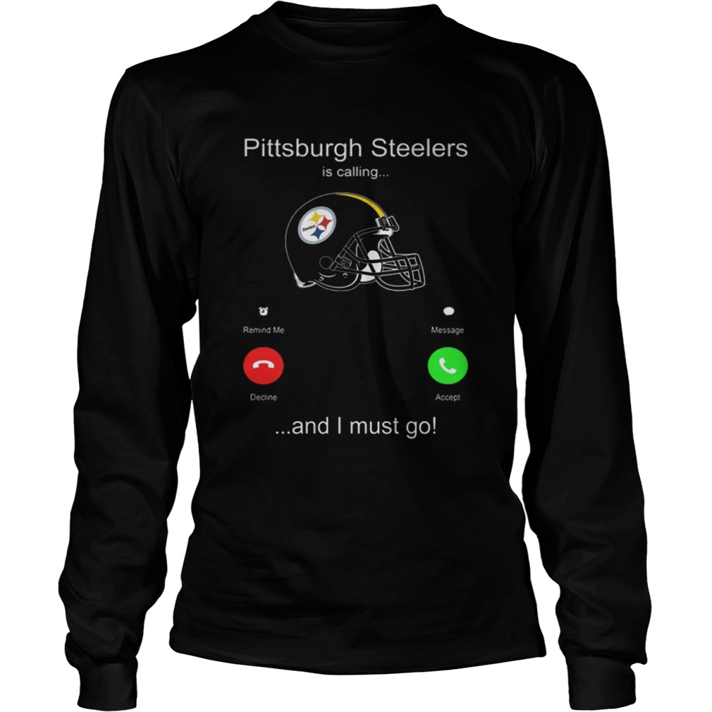 Pittsburgh Steelers is calling and i must go LongSleeve