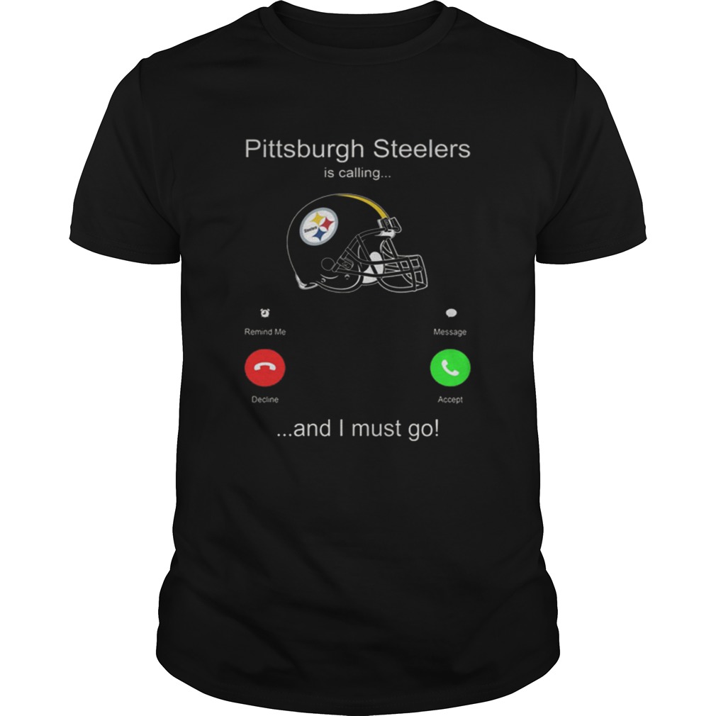 Pittsburgh Steelers is calling and i must go shirt