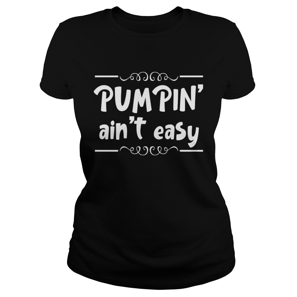Pumpin Aint Easy Breastmilk Funny Motherhood Women Shirt Classic Ladies