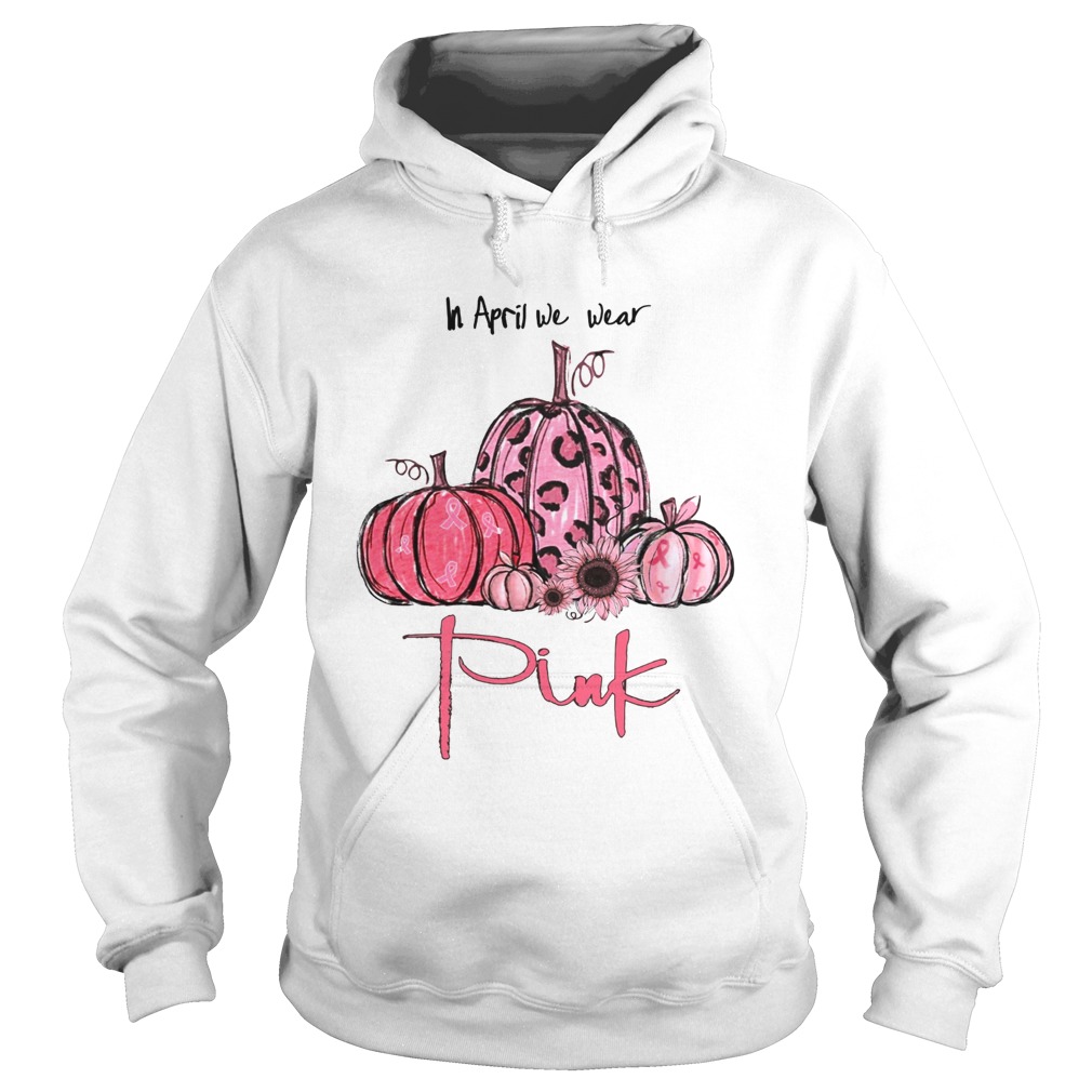 Pumpkin And Sunflower Breast Cancer Awareness In April We Wear Pink Shirt Hoodie