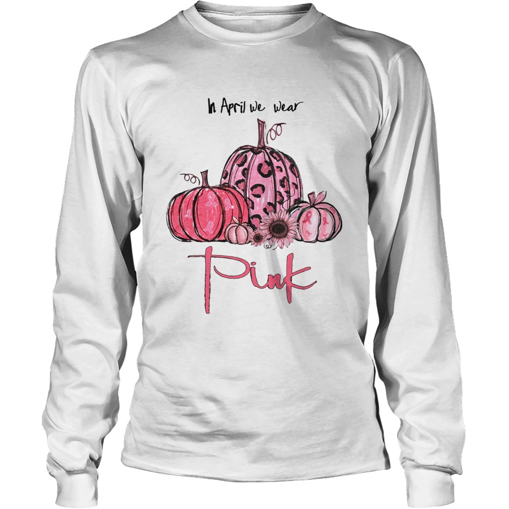 Pumpkin And Sunflower Breast Cancer Awareness In April We Wear Pink Shirt LongSleeve